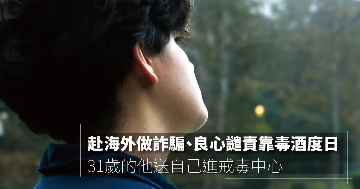 赴海外做詐騙、良心譴責靠毒酒度日，31歲的他送自己進戒毒中心